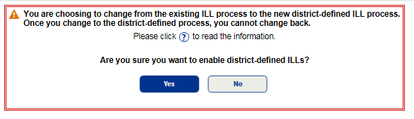 Warning, showing that once you change to the Enable district-defined ILLs process, you cannot change it back.
